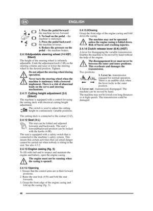 Page 4848
ENGLISHEN
1. Press the pedal forward – 
the machine moves forward.
2. No load on the pedal  – the 
machine is stationary.
3. Press the pedal backward  – 
the machine reverses.
4. Reduce the pressure on the 
pedal  – the machine brakes.
2.4.10 Adjustable steering wheel (14 HST,  Silent)
The height of the steering wheel is infinitely 
adjustable. Undo the adjustment knob (3:H) on the 
steering column and raise or lower the steering 
wheel to the desired position. Tighten.
Do not adjust the steering...
