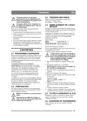 Page 5959
FRANÇAISFR
Ne jamais nettoyer au jet haute 
pression pour ne pas endommager les 
joints, les composants électriques ou les 
vannes hydrauliques.
Ne jamais utiliser d’air comprimé sur 
les ailettes du radiateur pour éviter de 
les endommager. 
Nettoyer la machine après chaque utilisation. 
Instructions de nettoyage :
 Ne pas projeter d’eau directement sur le moteur. 
 Nettoyer le moteur à l’aide d’une brosse et/ou à  l’air comprimé.
 Nettoyer l’admission d’air de refroidissement  du moteur.
 Une fois...