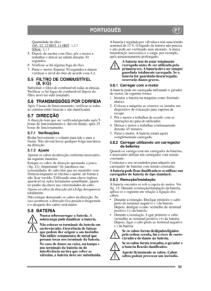 Page 9393
PORTUGUÊSPT
Quantidade de óleo:
105, 12, 12 HST, 14 HST: 1,2 l
Silent: 1,1 l
5. Depois de encher com óleo, pôr o motor a  trabalhar e deixar ao ralenti durante 30 
segundos. 
6. Verificar se há alguma fuga de óleo.
7. Parar o motor. Esperar 30 segundos e depois  verificar o nível do óleo de acordo com 4.2.
5.5 FILTRO DE COMBUSTÍVEL (8, 9:Q)
Substituir o filtro de combustível todas as épocas. 
Verificar se há fugas de combustível depois do 
filtro novo ter sido instalado.
5.6 TRANSMISSÕES POR...