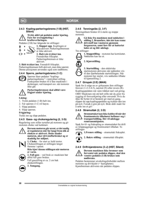 Page 3030
NORSKNO
Oversettelse av orginal bruksanvisning
2.4.3 Kopling-parkeringsbrems (1:B) (HST, 
Silent)
Trykk aldri på pedalen under kjøring. 
Fare for overoppheting i 
kraftoverføringen.
Pedalen (2:B) har følg ende tre stillinger:
1. Sluppet opp . Koplingen er 
ikke aktivert. Parkeringsbremsen 
er ikke aktivert.
2. Halvveis trykket inn . 
Fremdriften frikoplet. 
Parkeringsbremsen er ikke 
aktivert.
3. Helt trykket inn . Fremdrift frikoplet. 
Parkeringsbremsen fullt akti vert, men ikke sperret. 
Denne...