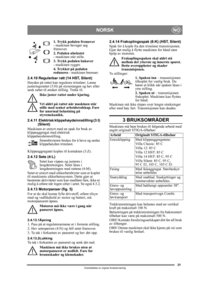 Page 3131
NORSKNO
Oversettelse av orginal bruksanvisning
1. Trykk pedalen fremover 
- maskinen beveger seg 
fremover.
2. Pedalen ubelastet  
- maskinen står stille.
3. Trykk pedalen bakover  
- maskinen rygger.
4. Trykket på pedalen 
reduseres  - maskinen bremser.
2.4.10 Regulerbar ratt  (14 HST, Silent)
Høyden på rattet kan reguleres trinnløst. Løsne 
justeringsrattet (3:H) på  styrestangen og hev eller 
senk rattet til ønsket stilling. Trekk til.
Ikke juster rattet under kjøring.
Vri aldri på rattet når...
