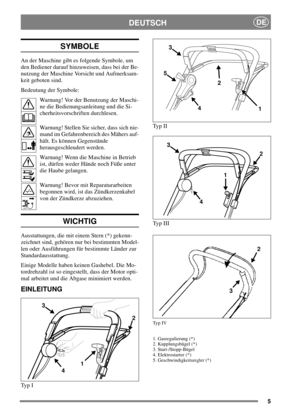 Page 65
DEUTSCHDE
SYMBOLE
An der Maschine gibt es folgende Symbole, um
den Bediener darauf hinzuweisen, dass bei der Be-
nutzung der Maschine Vorsicht und Aufmerksam-
keit geboten sind.
Bedeutung der Symbole:
Warnung! Vor der Benutzung der Maschi-
ne die Bedienungsanleitung und die Si-
cherheitsvorschriften durchlesen.
Warnung! Stellen Sie sicher, dass sich nie-
mand im Gefahrenbereich des Mähers auf-
hält. Es können Gegenstände
herausgeschleudert werden.
Warnung! Wenn die Maschine in Betrieb
ist, dürfen weder...