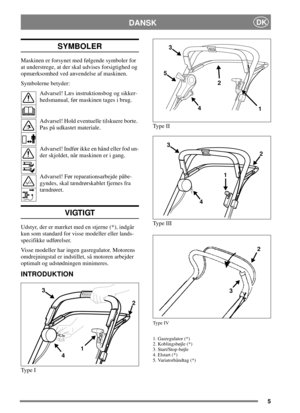 Page 65
DANSKDK
SYMBOLER
Maskinen er forsynet med følgende symboler for
at understrege, at der skal udvises forsigtighed og
opmærksomhed ved anvendelse af maskinen.
Symbolerne betyder:
Advarsel! Læs instruktionsbog og sikker-
hedsmanual, før maskinen tages i brug.
Advarsel! Hold eventuelle tilskuere borte.
Pas på udkastet materiale.
Advarsel! Indfør ikke en hånd eller fod un-
der skjoldet, når maskinen er i gang.
Advarsel! Før reparationsarbejde påbe-
gyndes, skal tændrørskablet fjernes fra
tændrøret.
VIGTIGT...