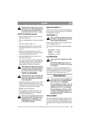 Page 3127
NORSKNO
Hold hendene og føttene borte fra den 
roterende kniven. Stikk aldri hånden el-
ler foten inn under knivdekslet eller i 
gressutkastet mens motoren er i gang.
START AV MOTOR (Honda)
1. Sett gressklipperen på plant og fast underlag. 
Ikke start i høyt gress.
2. Påse at tennpluggkabelen er tilkoplet tennplug-
gen.
3. Åpne drivstoffkranen (fig. 14).
4. Still gassreguleringen B  i chokestilling  . 
OBS! Ikke bruk choke når motoren er varm 
(fig. 15).
5. Trykk inn Start/stopp-bøylen G mot styret....