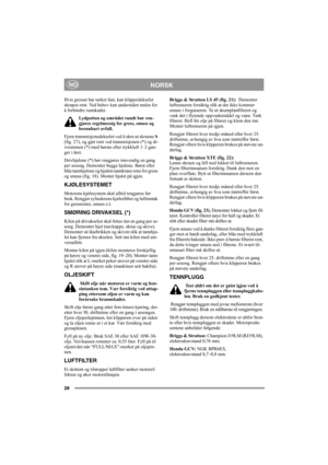 Page 3228
NORSKNO
Hvis gresset har tørket fast, kan klipperdekselet 
skrapes rent. Ved behov kan undersiden males for 
å forhindre rustskader.
Lydpotten og området rundt bør ren-
gjøres regelmessig for gress, smuss og 
brennbart avfall.
Fjern transmisjonsdekselet ved å skru ut skruene S 
(fig. 27), og gjør rent ved transmisjonen (*) og dr-
ivremmen (*) med børste eller trykkluft 1–2 gan-
ger i året.
Drivhjulene (*) bør rengjøres innvendig en gang 
per sesong. Demonter begge hjulene. Børst eller 
blås...