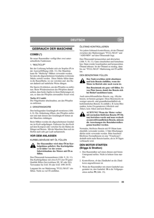 Page 3733
DEUTSCHDE
GEBRAUCH DER MASCHINE
COMBI (*)
Ihr neuer Rasenmäher verfügt über zwei unter-
schiedliche Funktionen:
1. “MULTICLIP“
Bei der Lieferung befindet sich ein Stopfen (P) in 
der Auswurföffnung (Abb. 31). Die Maschine 
kann für “Multiclip“-Mähen verwendet werden, 
bei dem die abgeschnittenen Grashalme in kleinste 
Stücke zerteilt werden.  Diese Stücke fallen dann 
in die Rasenfläche, wo sie verrotten und  den Ra-
sen dadurch auf natürliche Weise düngen. 
Die Sperre (S) drücken, um den Pfropfen zu...