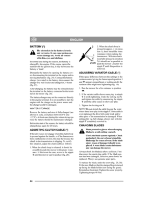 Page 4844
ENGLISHGB
BATTERY (*)
The electrolyte in the battery is toxic 
and corrosive. It can cause serious cor-
rosion damage etc. Avoid all contact 
with skin, eyes and clothing.
In normal use during the season, the battery is 
charged by the engine. If the engine cannot be 
started with the ignition key, it may be because the 
battery is dead.
Dismantle the battery by opening the battery cov-
er, disconnecting the terminal on the engine and re-
moving the battery (fig. 24). Connect the battery 
charger...
