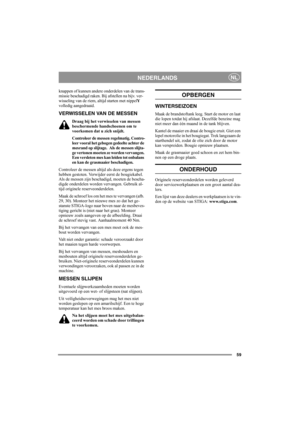 Page 6359
NEDERLANDSNL
knappen of kunnen andere onderdelen van de trans-
missie beschadigd raken. Bij afstellen na bijv. ver-
wisseling van de riem, altijd starten met nippelY 
volledig aangedraaid.
VERWISSELEN VAN DE MESSEN
Draag bij het verwisselen van messen 
beschermende handschoenen om te 
voorkomen dat u zich snijdt.
Controleer de messen regelmatig. Contro-
leer vooral het gebogen gedeelte achter de 
mesrand op slijtage.  Als de messen slijta-
ge vertonen moeten ze worden vervangen. 
Een versleten mes kan...