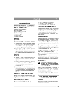 Page 6561
ITALIANOIT
INSTALLAZIONE
PARTI NON FISSATE ALL’INTERNO 
DELLA CONFEZIONE
2 supporti per il raccoglierba
4 viti per i supporti
1 chiavetta di accensione (*) 
1 carica batteria (*) 
1 chiave a brugola
1 chiave a tubo 
+ Libretti d’istruzioni
MANICO
(Tipi I-III)
1. Piegare verso l’alto la parte inferiore del manico.
2. Montare la parte superiore del manico sui sup-
porti servendosi di viti, rondelle e rosette di si-
curezza. Sul lato destro della manopola di 
avviamento è presente un’aletta (fig. 1).
3....