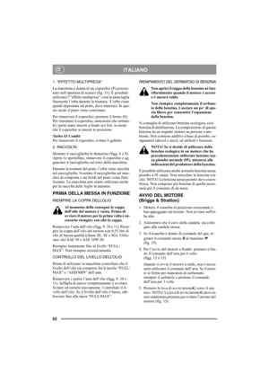 Page 6662
ITALIANOIT
1. “EFFETTO MULTIPRESA”
La macchina è dotata di un coperchio (P) posizio-
nato nell’apertura di scarico (fig. 31). È possibile 
utilizzare l’”effetto multipresa”, cioè la lama taglia 
finemente l’erba durante la tosatura.  L’erba viene 
quindi depositata sul prato, dove marcisce. In que-
sto modo il prato viene concimato.
Per rimuovere il coperchio, premere il fermo (S). 
Per rimontare il coperchio, assicurarsi che entram-
bi i perni siano inseriti a fondo nei fori, in modo 
che il...