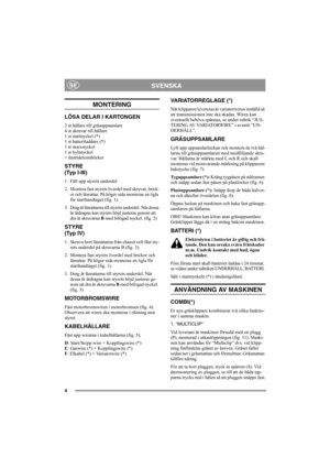 Page 84
SVENSKASE
MONTERING
LÖSA DELAR I KARTONGEN
2 st hållare till gräsuppsamlare 
4 st skruvar till hållare 
1 st startnyckel (*) 
1 st batteriladdare (*) 
1 st insexnyckel 
1 st hylsnyckel 
+ Instruktionsböcker
STYRE
(Typ I-III)
1. Fäll upp styrets underdel.
2. Montera fast styrets överdel med skruvar, brick-
or och låsrattar. På höger sida monteras en ögla 
för starthandtaget (fig. 1).
3. Drag åt låsrattarna till styrets underdel. När dessa 
är åtdragna kan styrets höjd justeras genom att 
dra åt...