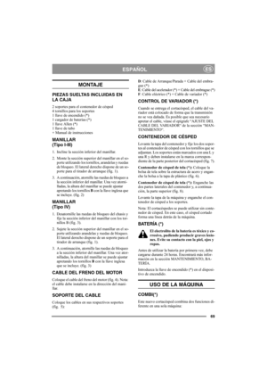 Page 7369
ESPAÑOLES
MONTAJE
PIEZAS SUELTAS INCLUIDAS EN 
LA CAJA
2 soportes para el contenedor de césped
4 tornillos para los soportes 
1 llave de encendido (*) 
1 cargador de baterías (*) 
1 llave Allen (*) 
1 llave de tubo 
+ Manual de instrucciones
MANILLAR
(Tipo I-III)
1. Incline la sección inferior del manillar.
2. Monte la sección superior del manillar en el so-
porte utilizando los tornillos, arandelas y ruedas 
de bloqueo. El lateral derecho dispone de un so-
porte para el tirador de arranque (fig. 1)....