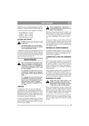 Page 8379
PORTUGUESEPT
Regule para uma velocidade apropriada colocando o 
comando do variador numa das 4 posições (fig. 16).
As diversas posições têm as seguintes velocidades:
Posição :aprox. 2,8 km/h
Posição 2:  aprox. 3,1 km/h
Posição 3:  aprox. 3,6 km/h
Posição  : aprox. 4,5 km/h
ALTURA DE CORTE
Desligue o motor antes de ajustar a altu-
ra de corte.
Não ajuste a altura de corte tão baixa 
que a(s) lâmina(s) entre(m) em contacto 
com irregularidades do solo.
A máquina de cortar relva está equipada com uma...