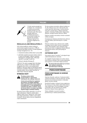 Page 9389
POLSKIPL
2. Kiedy rączka sprzęgła jest 
wciśnięta o ok. 2 cm (pozycja 
1), podczas przesuwania 
kosiarki powinno się czuć 
nieznaczny opór. Przy rączce 
sprzęgła całkowicie 
wciśniętej (pozycja 2), 
przesuwanie kosiarki nie 
powinno być możliwe. 
Odkręcać złączkę T do 
momentu osiągnięcia tej 
pozycji.
REGULACJA LINKI REGULATORA (*)
Jeśli różnica prędkości między kolejnymi 
ustawieniami regulatora (pozycja 3 i  ) jest 
nieznaczna lub żadna, możliwe, że linka regulatora 
wymaga naciągnięcia (rys. 16)....