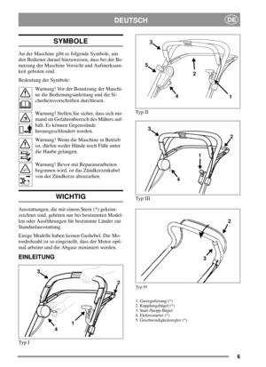 Page 66
DEUTSCHDE
SYMBOLE
An der Maschine gibt es folgende Symbole, um
den Bediener darauf hinzuweisen, dass bei der Be-
nutzung der Maschine Vorsicht und Aufmerksam-
keit geboten sind.
Bedeutung der Symbole:
Warnung! Vor der Benutzung der Maschi-
ne die Bedienungsanleitung und die Si-
cherheitsvorschriften durchlesen.
Warnung! Stellen Sie sicher, dass sich nie-
mand im Gefahrenbereich des Mähers auf-
hält. Es können Gegenstände
herausgeschleudert werden.
Warnung! Wenn die Maschine in Betrieb
ist, dürfen weder...