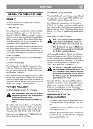 Page 88
DEUTSCHDE
GEBRAUCH DER MASCHINE
COMBI (*)
Ihr neuer Rasenmäher verfügt über zwei unter-
schiedliche Funktionen:
1. “MULTICLIP“
Bei der Lieferung befindet sich ein Stopfen (P) in
der Auswurföffnung (Abb. 31). Die Maschine
kann für “Multiclip“-Mähen verwendet werden,
bei dem die abgeschnittenen Grashalme in kleinste
Stücke zerteilt werden. Diese Stücke fallen dann
in die Rasenfläche, wo sie verrotten und den Ra-
sen dadurch auf natürliche Weise düngen.
Die Sperre (S) drücken, um den Pfropfen zu entfer-...