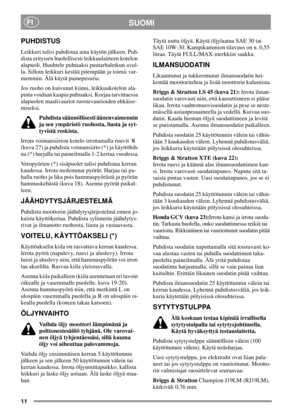 Page 1111
SUOMIFI
PUHDISTUS
Leikkuri tulisi puhdistaa aina käytön jälkeen. Puh-
dista erityisen huolellisesti leikkuulaitteen kotelon
alapuoli. Huuhtele puhtaaksi puutarhaletkun avul-
la. Silloin leikkuri kestää pitempään ja toimii var-
memmin. Älä käytä painepesuria.
Jos ruoho on kuivunut kiinni, leikkuukotelon ala-
pinta voidaan kaapia puhtaaksi. Korjaa tarvittaessa
alapuolen maalivauriot ruostevaurioiden ehkäise-
miseksi.
Puhdista säännöllisesti äänenvaimennin
ja sen ympäristö ruohosta, liasta ja syt-...