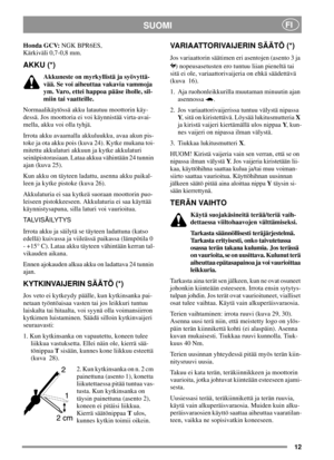 Page 1212
SUOMIFI
Honda GCV:NGK BPR6ES,
Kärkiväli 0,7-0,8 mm.
AKKU (*)
Akkuneste on myrkyllistä ja syövyttä-
vää. Se voi aiheuttaa vakavia vammoja
ym. Varo, ettei happoa pääse iholle, sil-
miin tai vaatteille.
Normaalikäytössä akku latautuu moottorin käy-
dessä. Jos moottoria ei voi käynnistää virta-avai-
mella, akku voi olla tyhjä.
Irrota akku avaamalla akkuluukku, avaa akun pis-
toke ja ota akku pois (kuva 24). Kytke mukana toi-
mitettu akkulaturi akkuun ja kytke akkulaturi
seinäpistorasiaan. Lataa akkua...