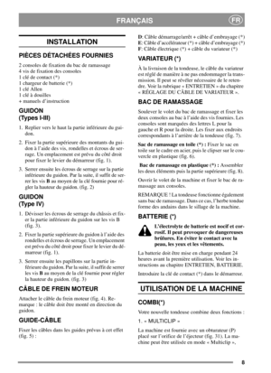 Page 78
FRANÇAISFR
INSTALLATION
PIÈCES DÉTACHÉES FOURNIES
2 consoles de fixation du bac de ramassage
4 vis de fixation des consoles
1 clé de contact (*)
1 chargeur de batterie (*)
1 clé Allen
1 clé à douilles
+ manuels d’instruction
GUIDON
(Types I-III)
1. Replier vers le haut la partie inférieure du gui-
don.
2. Fixer la partie supérieure des montants du gui-
don à l’aide des vis, rondelles et écrous de ser-
rage. Un emplacement est prévu du côté droit
pour fixer le levier du démarreur (fig. 1).
3. Serrer...