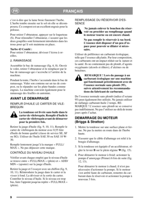 Page 89
FRANÇAISFR
c’est-à-dire que la lame broie finement l’herbe.
L’herbe tombe ensuite sur le sol où elle se décom-
posera. Ce compost est un excellent engrais pour la
pelouse.
Pour retirer l’obturateur, appuyer sur le loqueteau
(S). Pour réinstaller l’obturateur, s’assurer que les
deux goupilles sont fermement introduites dans les
trous pour qu’il soit maintenu en place.
Turbo43Combi:
Pour retirer l’obturateur, dévisser l’écrou à or-
eilles.
2. RAMASSAGE
Assembler le bac de ramassage (fig. 6, 8). Ouvrir
le...