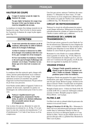 Page 1011
FRANÇAISFR
HAUTEUR DE COUPE
Couperlemoteuravantderéglerla
hauteur de coupe.
Ne pas régler la hauteur de coupe trop
bas pour éviter que les lames ne heu-
rtent les inégalités du terrain.
La tondeuse est munie dun réglage monolevier de
hauteur de coupe. Tirer le levier et choisir parmi
les 9 positions la hauteur de coupe la plus appro-
priée (fig. 17).
ENTRETIEN
Avant tout entretien du moteur ou de la
tondeuse, débrancher le câble d’alimen-
tation de la bougie d’allumage.
Arrêter le moteur et desserrer...