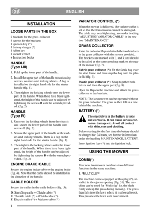Page 77
ENGLISHGB
INSTALLATION
LOOSE PARTS IN THE BOX
2 brackets for the grass collector
4 screws for the brackets
1 ignition key (*)
1 battery charger (*)
1 Allen key
1 socket wrench
+ Instruction books
HANDLE
(Type I-III)
1. Fold up the lower part of the handle.
2. Install the upper part of the handle mounts using
screws, washers and locking wheels. A lug is
installed on the right hand side for the starter
handle (fig. 1).
3. Then tighten the locking wheels onto the lower
part of the handle. When these have...