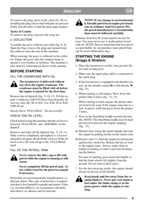 Page 88
ENGLISHGB
To remove the plug, press in the catch (S). On re-
installing the plug ensure that both pins are pressed
firmly into the holes so that the plug snaps in place.
Turbo43Combi:
To remove the plug, unscrew the wing nut.
2. COLLECTION
Assemble the grass collector provided (fig. 6, 8).
Open the flap, remove the plug and instead hook
the collector onto the rear of the machine.
When mowing, the grass is collected in the collec-
tor. Empty the grass onto the compost heap or
spread it over borders as...