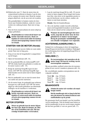 Page 99
NEDERLANDSNL
6b Elektrische start (*): Start de motor door de
contactsleutel rechtsom te draaien. Laat de sleu-
tel los wanneer de motor start. Houd de startpo-
gingen altijd kort, om de accu niet uit te putten.
Om gemakkelijker te kunnen starten de duw-
boom naar beneden drukken, zodat de voorste
wielen iets omhoog komen. Start niet in lang
gras.
7. Voor de beste maairesultaten de motor altijd op
volgas gebruiken.
Houd handen en voeten uit de buurt van
het/de roterende mes(sen). Steek uw
handen of...