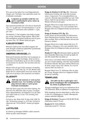 Page 1111
NORSKNO
Hvis gresset har tørket fast, kan klipperdekselet
skrapes rent. Ved behov kan undersiden males for
å forhindre rustskader.
Lydpotten og området rundt bør ren-
gjøres regelmessig for gress, smuss og
brennbart avfall.
Fjern transmisjonsdekselet ved å skru ut skrueneS
(fig. 27), og gjør rent ved transmisjonen (*) og dr-
ivremmen (*) med børste eller trykkluft 1–2 gan-
ger i året.
Drivhjulene (*) bør rengjøres innvendig en gang
per sesong. Demonter begge hjulene. Børst eller
blås tannhjulene og...