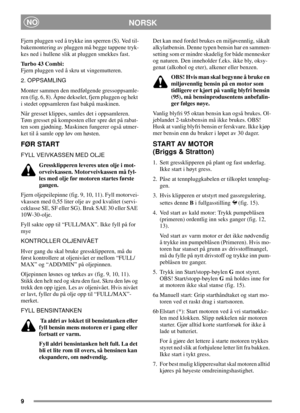 Page 99
NORSKNO
Fjern pluggen ved å trykke inn sperren (S). Ved til-
bakemontering av pluggen må begge tappene tryk-
kes ned i hullene slik at pluggen smekkes fast.
Turbo43Combi:
Fjern pluggen ved å skru ut vingemutteren.
2. OPPSAMLING
Monter sammen den medfølgende gressoppsamle-
ren (fig. 6, 8). Åpne dekselet, fjern pluggen og hekt
istedetoppsamlerenfastbakpåmaskinen.
Når gresset klippes, samles det i oppsamleren.
Tøm gresset på komposten eller spre det på rabat-
ten som gjødning. Maskinen fungerer også...