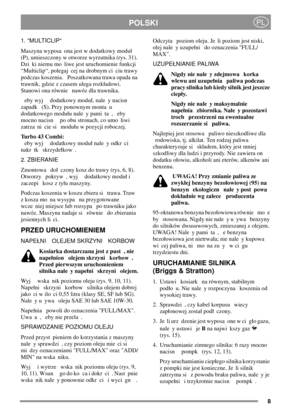 Page 88
POLSKIPL
1. “MULTICLIP“
Maszyna wyposa ona jest w dodatkowy modu
(P), umieszczony w otworze wyrzutnika (rys. 31).
Dzi ki niemu mo liwe jest uruchomienie funkcji
“Multiclip“, polegaj cej na drobnym ci ciu trawy
podczas koszenia. Poszatkowana trawa opada na
trawnik, gdzie z czasem ulega rozkadowi.
Stanowi ona równie nawóz dla trawnika.
eby wyj dodatkowy modu, nale y nacisn
zapadk (S). Przy ponownym monta u
dodatkowego moduu nale y pami ta , eby
mocnonacisn poobustronach,coumo liwi
zatrza ni cie si moduu...