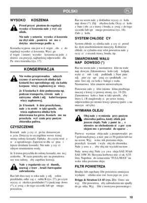 Page 1010
POLSKIPL
WYSOKO KOSZENIA
Przed przyst pieniem do regulacji
wysoko ci koszenia nale y wy czy
silnik.
Nie nale y ustawia wysoko ci koszenia
na zbyt nisk , poniewa nó mo e
dotyka nierównego podo a.
Kosiarka wyposa ona jest w d wigni , su c do
regulacji wysoko ci koszenia. Wyci gn
d wigni i ustawi wysoko koszenia na jedn z
dziewi ciu pozycji, najbardziej odpowiedni dla
Pa stwa trawnika (rys. 17).
KONSERWACJA
Nie wolno przeprowadza adnych
czynno ci serwisowych silnika lub
kosiarki bez uprzedniego zdj cia...