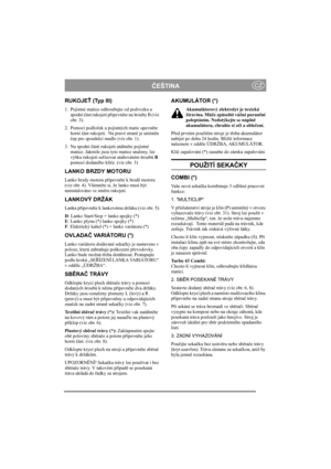 Page 8
ČEŠTINACZ
RUKOJE Ť (Typ III)
1. Pojistné matice odšroubujte od podvozku a 
spodní  část rukojeti p řipevn ěte na šrouby B (viz 
obr. 3).
2. Pomocí podložek a pojistných matic upevn ěte 
horní  část rukojeti.  Na pravé stran ě je umíst ěn 
č ep pro spoušt ěcí madlo (viz obr. 1).
3. Na spodní  části rukojeti utáhn ěte pojistné 
matice. Jakmile jsou ty to matice utaženy, lze 
výšku rukojeti se řizovat utahováním šroub ů B  
pomocí dodaného klí če. (viz obr. 3)
LANKO BRZDY MOTORU
Lanko brzdy motoru p řipevn...