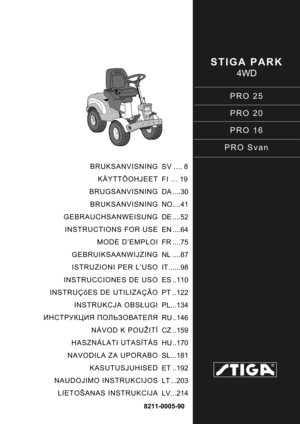 Page 1STIGA PARK
4WD
PRO 25
PRO 20
PRO 16
PRO Svan
8211-0005-90
BRUKSANVISNING KÄYTTÖOHJEET
BRUGSANVISNING BRUKSANVISNING
GEBRAUCHSANWEISUNG
INSTRUCTIONS FOR USE MODE D’EMPLOI
GEBRUIKSAANWIJZING
ISTRUZIONI PER L’USO
INSTRUCCIONES DE USO
INSTRUÇõES DE UTILIZAÇÃO INSTRUKCJA OBSŁ UGI
ИНСТРУКЦИЯ  ПОЛЬЗОВАТЕЛЯ
NÁVOD K POUŽITÍ
HASZNÁLATI UTASÍTÁS
NAVODILA ZA UPORABO KASUTUSJUHISED
NAUDOJIMO INSTRUKCIJOS
LIETOŠANAS INSTRUKCIJA SV .... 8
FI ... 19
DA ....30
NO....41
DE ....52
EN ....64
FR ....75
NL ....87
IT ......98...