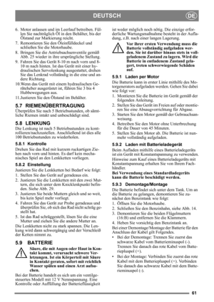 Page 6161
DEUTSCHDE
6. Motor anlassen und im Leerlauf betreiben. Fül-
len Sie nachträglich Öl in  den Behälter, bis der 
Ölstand zur Markierung reicht.
7. Remontieren Sie den Öleinfülldeckel und  schließen Sie die Motorhaube.
8. Bringen Sie die Antriebsachsenventile gemäß  Abb. 25 wieder in ihre ursprüngliche Stellung.
9. Fahren Sie das Gerät 8-10 m nach vorn und 8- 10 m nach hinten. Ist das Gerät mit einer hy-
draulischen Servolenkung ausgestattet, drehen 
Sie das Lenkrad vollständig in die eine und an-
dere...