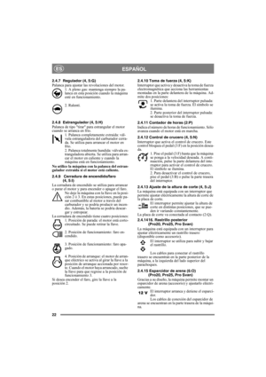 Page 2222
ESPAÑOLES
2.4.7 Regulador (4, 5:G)
Palanca para ajustar las revoluciones del motor.
1. A pleno gas: mantenga siempre la pa-
lanca en esta posición cuando la máquina 
esté en funcionamiento. 
2. Ralentí.
2.4.8 Estrangulador (4, 5:H)
Palanca de tipo tirar para estrangular el motor 
cuando se arranca en frío.
1. Palanca completamente extraída: vál-
vula estranguladora del carburador cerra-
da. Se utiliza para arrancar el motor en 
frío.
2. Palanca totalmente hundida: válvula es-
tranguladora abierta. Se...