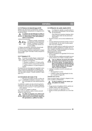 Page 2323
ESPAÑOLES
2.4.16 Palanca de desembrague (6:R)
Palanca que desconecta la transmisión variable. 
Permite desplazar manualmente la máquina sin la 
ayuda del motor. 
La palanca de desembrague no debe es-
tar nunca entre las posiciones hacia fue-
ra y hacia dentro. Esto sobrecalienta y 
daña la transmisión.
Admite dos posiciones:
1. Palanca extraída: transmisión 
activada para el funcionamiento 
normal. La palanca se bloquea 
en la posición más externa con 
un clic audible.
2. Palanca introducida:...