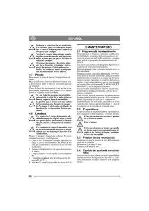 Page 2626
ESPAÑOLES
Reduzca la velocidad en las pendientes 
y al efectuar giros cerrados para no per-
der el control de la máquina y reducir el 
riesgo de que vuelque.
No gire el volante hasta el tope cuando 
conduzca con la marcha más larga me-
tida y a pleno gas, ya que es fácil que la 
máquina vuelque.
Mantenga las manos y los dedos aleja-
dos de la dirección articulada y del so-
porte del asiento. Podría pillarse los 
dedos. No conduzca nunca la máquina 
con la cubierta del motor abierta.
4.7...