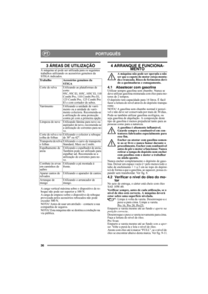 Page 3636
PORTUGUÊSPT
3 ÁREAS DE UTILIZAÇÃO
A máquina só pode ser utilizada para os seguintes 
trabalhos utilizando os acessórios genuínos da 
STIGA indicados.
A carga vertical máxima sobre o dispositivo de re-
boque não pode ser superior a 100 N.
A carga de empuxo sobre o dispositivo de reboque 
provocada pelos acessórios rebocados não pode 
exceder 500 N.
NOTA! Antes de usar um atrelado – contacte a sua 
companhia de seguros.
NOTA! Esta máquina não se destina a condução na 
via pública.
4 ARRANQUE E...