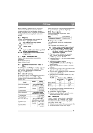Page 1475
ČEŠTINACS
Každý základní a průběžný servis provedený v 
autorizované dílně bude v servisním deníku 
označen razítkem. Servisní deník se záznamy o 
těchto servisních pracích je cenným dokumentem 
zvyšujícím hodnotu stroje při jeho následném 
prodeji.
5.2 PřípravaVeškerý servis a údržba se musí provádět na 
stojícím stroji s vypnutým motorem.
Proti pohybu stroj vždy zajistěte 
parkovací brzdou.
Vy p něte motor.
Abyste předešli neúmyslnému spuštění 
motoru, odpojte kabely od 
zapalovacích svíček a...