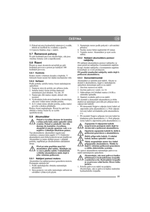 Page 1677
ČEŠTINACS
11.Pokud má stroj hydraulický nástrojový zvedák, 
třikrát až čtyřikrát ho zvedněte a spusťte.
12.Upravte hladinu oleje v nádrži.
5.7Řemenové pohonyPo pěti hodinách provozu zkontrolujte, zda jsou 
všechny řemeny celé a nepoškozené.
5.8ŘízeníŘízení se musí zkontrolovat/seřídit po pěti 
hodinách provozu a potom po každých 100 
hodinách provozu.
5.8.1 Kontrola
Krátce otočte volantem dozadu a dopředu. V 
řetězech řízení nesmí být žádná mechanická vůle.
5.8.2 Seřízení
Podle potřeby seřiďte řetězy...