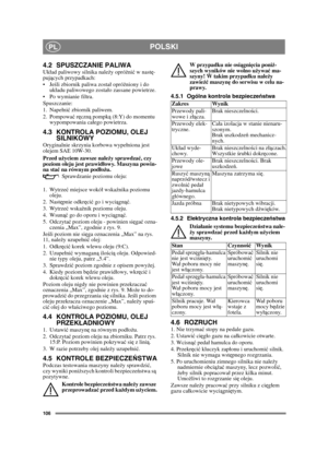 Page 106106
POLSKIPL
4.2 SPUSZCZANIE PALIWAUkad paliwowy silnika należy opró żni ć w nast ę-
puj ących przypadkach:
 śli zbiornik paliwa zosta opró żniony i do 
ukadu paliwowego zostao zassane powietrze.
 Po wymianie filtra.
Spuszczanie:
1. Napeni ć zbiornik paliwem.
2. Pompowa ć r ęczn ą pompk ą (8:Y) do momentu 
wypompowania caego powietrza.
4.3 KONTROLA POZIOMU, OLEJ  SILNIKOWY
Oryginalnie skrzynia korbowa wypeniona jest 
olejem SAE 10W-30.
Przed u życiem zawsze należ y sprawdzać, czy 
poziom oleju jest...