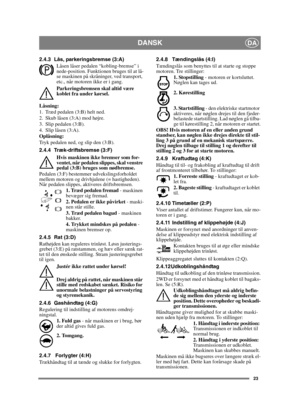Page 2323
DANSKDA
2.4.3 Lås, parkeringsbremse (3:A)Låsen låser pedalen “kobling-bremse” i 
nede-position. Funktionen bruges til at lå-
se maskinen på skråninger, ved transport, 
etc., når motoren ikke er i gang.
Parkeringsbremsen skal altid være 
koblet fra under kørsel.
Låsning:
1. Træd pedalen (3:B) helt ned. 
2. Skub låsen (3:A) mod højre.
3. Slip pedalen (3:B).
4. Slip låsen (3:A).
Oplåsning:
Tryk pedalen ned, og slip den (3:B).
2.4.4 Træk-driftsbremse (3:F) Hvis maskinen ikke bremser som for-
ventet, når...