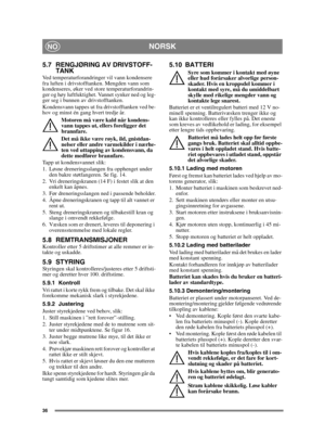 Page 3636
NORSKNO
5.7 RENGJØRING AV DRIVSTOFF-TANK
Ved temperaturforandringer vil vann kondensere 
fra luften i drivstofftanken. Mengden vann som 
kondenseres, øker ved store temperaturforandrin-
ger og høy luftfuktighet. Vannet synker ned og leg-
ger seg i bunnen av drivstofftanken.
Kondensvann tappes ut fra drivstofftanken ved be-
hov og minst én gang hvert tredje år.
Motoren må være kald når kondens-
vann tappes ut, ellers foreligger det 
brannfare.
Det må ikke være røyk, ild, gnistdan-
nelser eller andre...