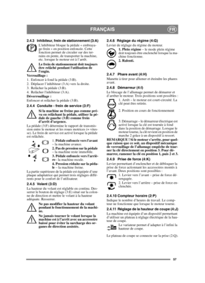 Page 5757
FRANÇAISFR
2.4.3 Inhibiteur, frein de stationnement (3:A)
Linhibiteur bloque la pédale « embraya-
ge-frein » en position enfoncée. Cette 
fonction permet de circuler sur des ter-
rains en pente, de transporter la machine, 
etc. lorsque le moteur est à l’arrêt.
Le frein de stationnement doit toujours 
être relâché pendant lutilisation de 
lengin.
Verrouillage :
1. Enfoncer à fond la pédale (3:B). 
2. Déplacer l’inhibiteur (3:A) vers la droite.
3. Relâcher la pédale (3:B).
4. Relâcher linhibiteur...