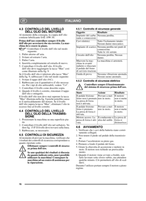 Page 7878
ITALIANOIT
4.3 CONTROLLO DEL LIVELLO DELL’OLIO DEL MOTORE
Al momento della consegna, la coppia dell’olio 
contiene lubrificante SAE 10W-30.
Prima dell’uso controllare sempre il livello 
dell’olio per accertarsi che sia corretto. La mac-
china deve essere in piano.
Controllare il livello dell’olio nel modo 
seguente:
1. Pulire attorno all’asta. 
2. Svitare ed estrarre l’asta. 
3. Pulire l’asta. 
4. Inserirla completamente ed estrarla di nuovo. 
5. Controllare il livello dell’olio. Il livello  dell’olio...