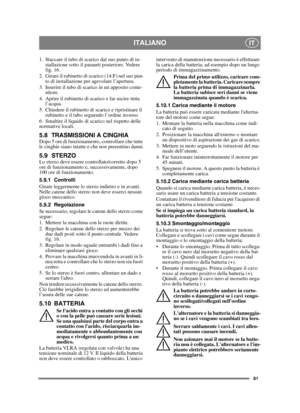 Page 8181
ITALIANOIT
1. Staccare il tubo di scarico dal suo punto di in-stallazione sotto il paraurti posteriore. Vedere 
fig. 16.
2. Girare il rubinetto di scarico (14:F) nel suo pun- to di installazione per agevolare l’apertura.
3. Inserire il tubo di scarico in un apposito conte- nitore.
4. Aprire il rubinetto di scarico e far uscire tutta  l’acqua.
5. Chiudere il rubinetto di scarico e ripristinare il  rubinetto e il tubo seguendo l’ordine inverso
6. Smaltire il liquido di scarico nel rispetto delle...