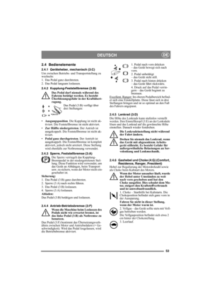 Page 5353
DEUTSCHDE
2.4 Bedienelemente
2.4.1 Geräteheber, mechanisch (3:C)
Um zwischen Betriebs- und Transportstellung zu 
wechseln:
1. Das Pedal ganz durchtreten. 
2. Das Pedal langsam loslassen.
2.4.2 Kupplung-Feststellbremse (3:B)
Das Pedal darf niemals während des 
Fahrens betätigt werden. Es besteht 
Überhitzungsgefahr in der Kraftübert-
ragung.
Das Pedal (3:B) verfügt über 
drei Stellungen:
•Ausgangsposition. Die Kupplung ist nicht ak-
tiviert. Die Feststellbremse ist nicht aktiviert.
•Zur Hälfte...
