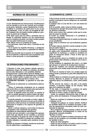 Page 3ESPAÑOLESES
NORMAS DE SEGURIDAD
1) Leer atentamente las instrucciones. Familiarizarse
con los mandos y con el uso correcto de la cortado-
ra de pasto. Aprender a parar rápidamente el motor.
2) Utilizar la cortadora de pasto para el uso al que
está destinado, o sea, el corte y la recogida de hier-
ba. Cualquier otro uso puede resultar peligroso y pro-
vocar la avería de la máquina.
3) No dejar nunca que los niños o personas que no
tengan la suficiente práctica con las instrucciones
usen la cortadora de...