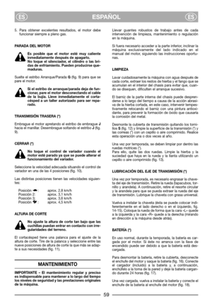 Page 75. Para obtener excelentes resultados, el motor debe
funcionar siempre a pleno gas.
PARADA DEL MOTOR
Es posible que el motor esté muy caliente
inmediatamente después de apagarlo.
No toque el silenciador, el cilindro o las bri-
das de enfriamiento. Pueden producirse que-
maduras.
Suelte el estribo Arranque/Parada G(fig. 9) para que se
pare el motor.
Si el estribo de arranque/parada deja de fun-
cionar, pare el motor desconectando el cable
de la bujía. Lleve inmediatamente el corta-
césped a un taller...